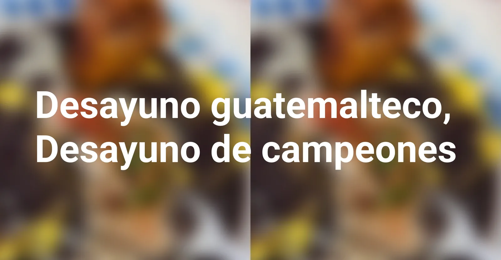 Un rico desayuno Guatemalteco, lo has probado?