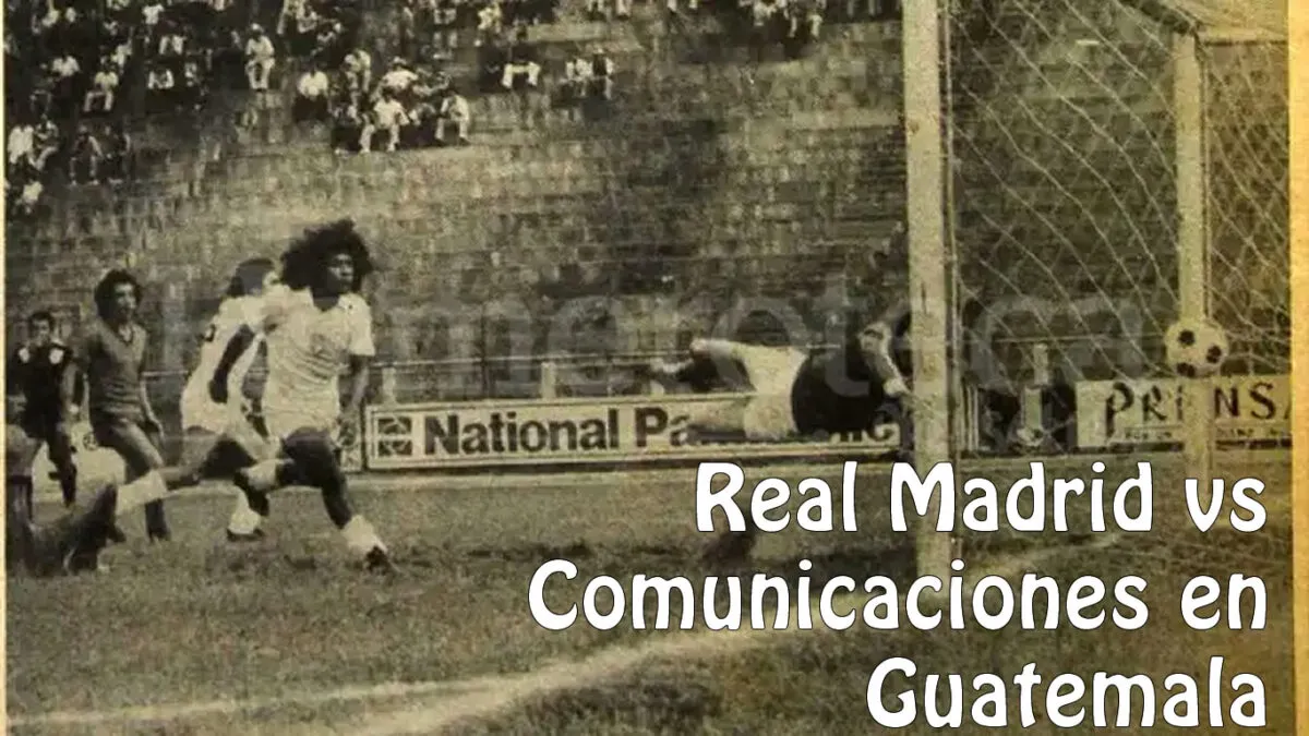 El legendario Real Madrid vs Comunicaciones en Guatemala: un partido que hizo historia