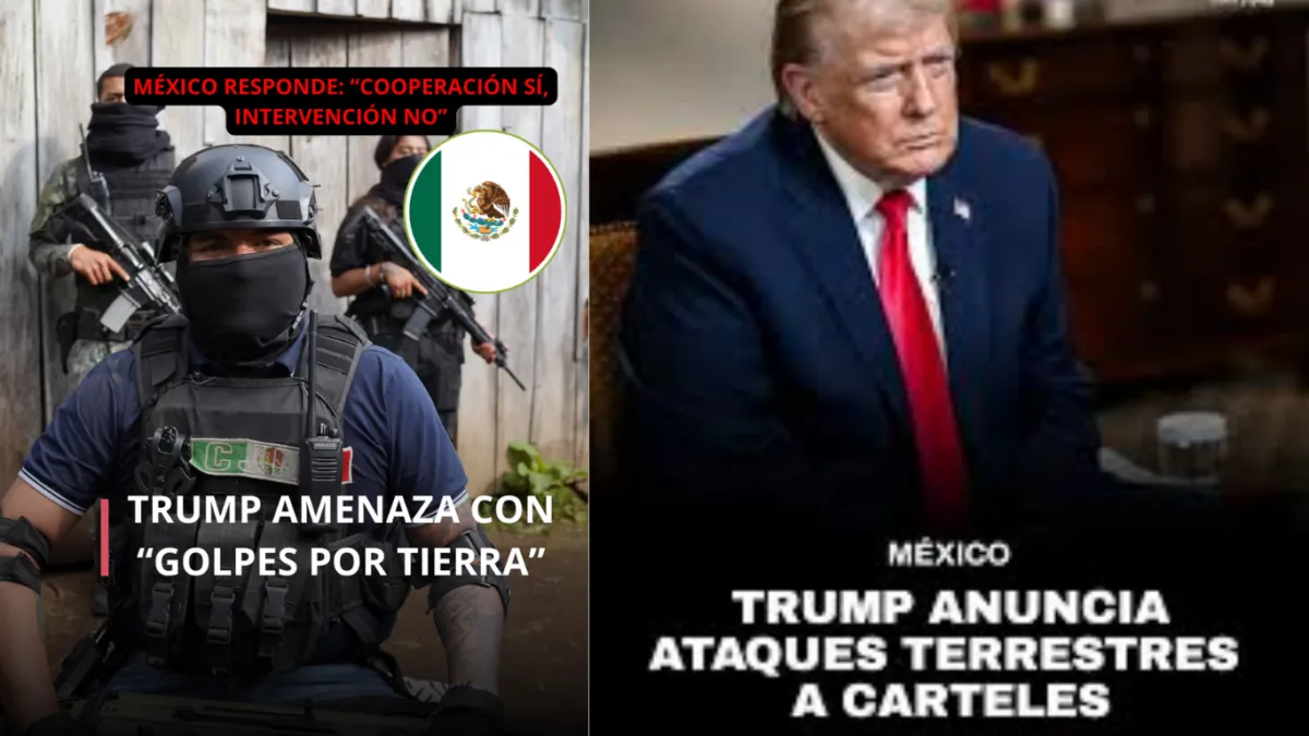 Trump plantea “acciones por tierra” contra cárteles y Sheinbaum responde con soberanía