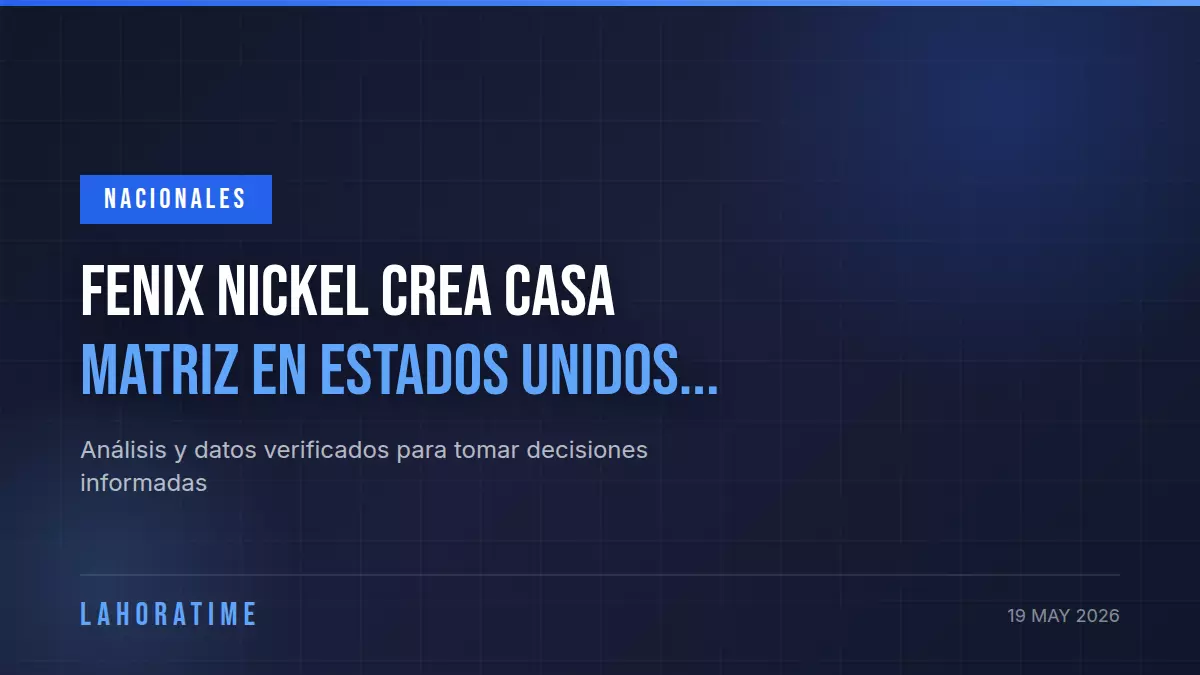 Fenix Nickel crea casa matriz en Estados Unidos y redefine gobernanza de CGN y Pronico