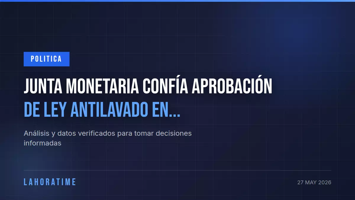 Junta Monetaria confía aprobación de ley antilavado en sesión del Congreso del 2 de junio
