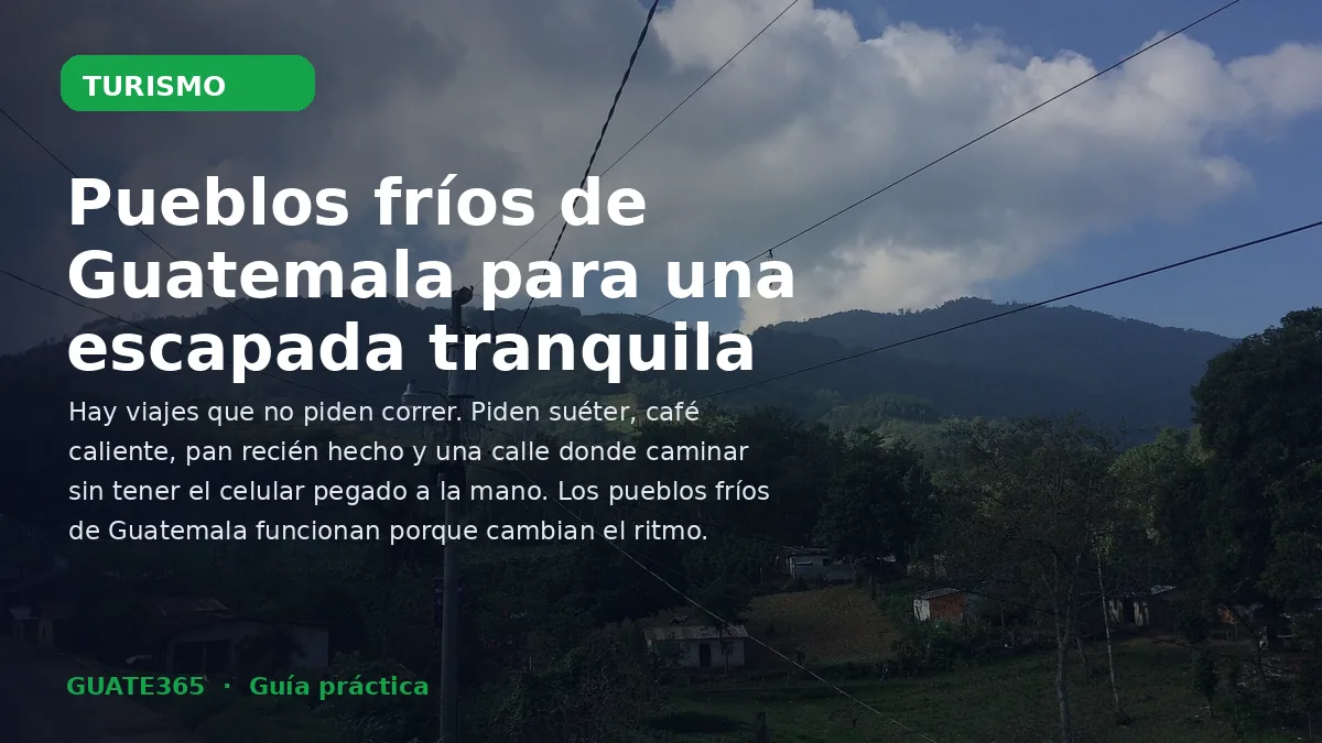Pueblos fríos de Guatemala para una escapada tranquila