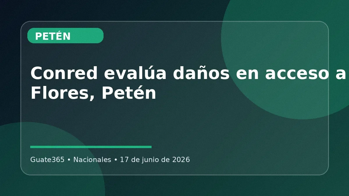 Conred evalúa daños en acceso a Flores tras lluvias en Petén